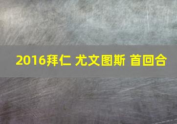 2016拜仁 尤文图斯 首回合